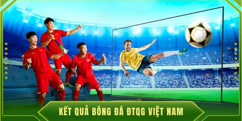 KQBD Việt Nam được cập nhật nhanh