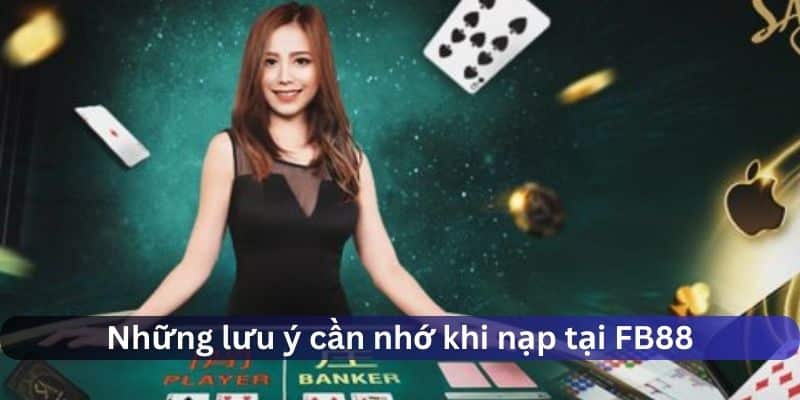 Những lưu ý cần nhớ khi nạp tiền FB88